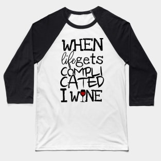 'When Life Gets Complicated I Wine' Witty Wine Gift Baseball T-Shirt